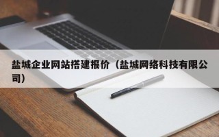 攀枝花盐城企业网站搭建报价（盐城网络科技有限公司）