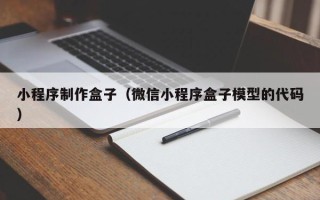 攀枝花小程序制作盒子（微信小程序盒子模型的代码）