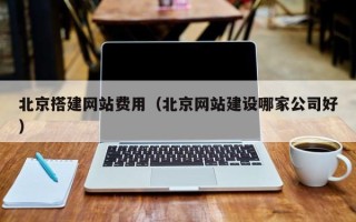 攀枝花北京搭建网站费用（北京网站建设哪家公司好）