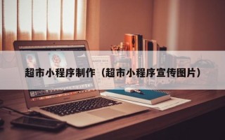 攀枝花超市小程序制作（超市小程序宣传图片）