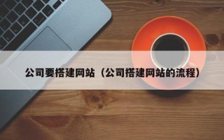 攀枝花公司要搭建网站（公司搭建网站的流程）